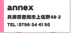 annex 兵庫県豊岡市上佐野68-2 TEL：0796-34-6150